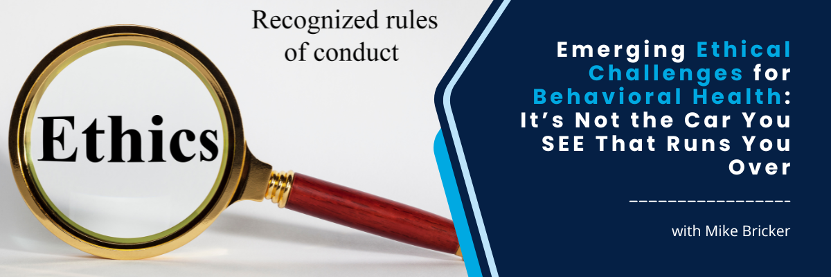 Emerging Ethical Challenges for Behavioral Health: It’s Not the Car You SEE That Runs You Over - March 21, 2025