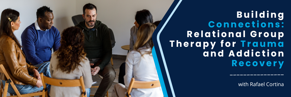 Building Connections: Relational Group Therapy for Trauma and Addiction Recovery - May 12, 2025