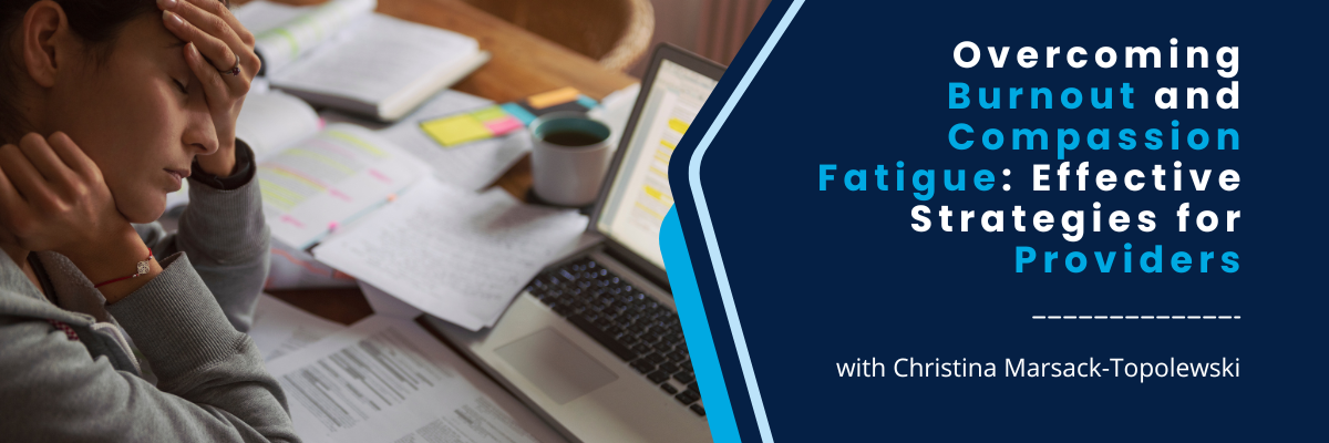 Overcoming Burnout and Compassion Fatigue: Effective Strategies for Providers - August 1, 2025