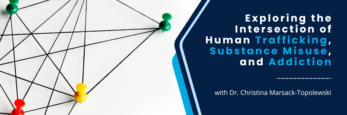 Exploring the Intersection of Human Trafficking, Substance Misuse, and Addiction - December 12, 2025