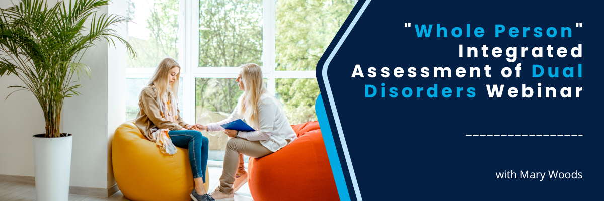 "Whole Person" Integrated Assessment of Dual Disorders Webinar