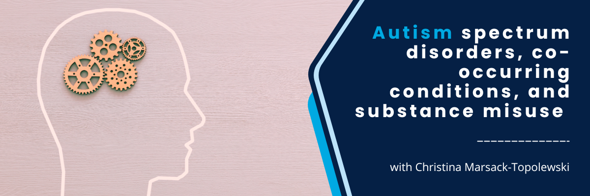 CSP Lunch & Learn: Autism spectrum disorders, co-occurring conditions, and substance misuse - June 5, 2025