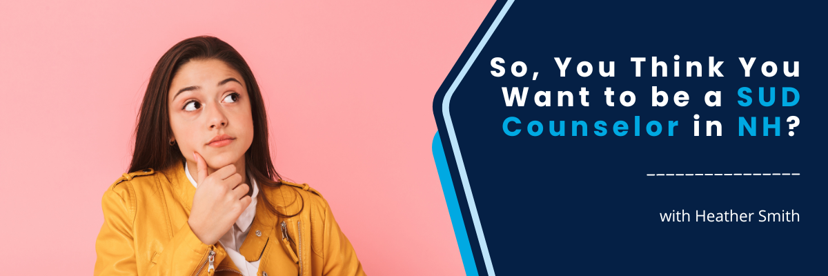 CSP Lunch & Learn: So, You Think You Want to be a SUD Counselor in NH? - September 18, 2024