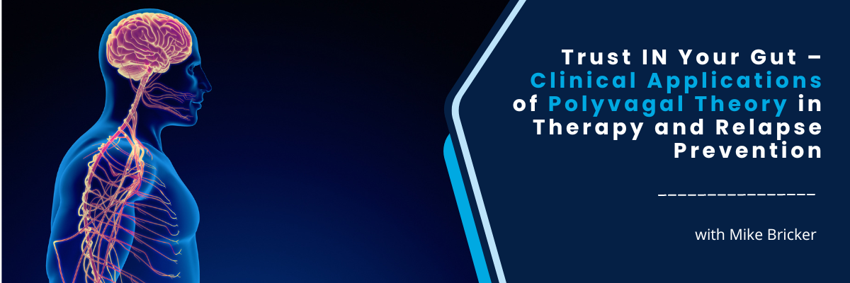 Trust IN Your Gut – Clinical Applications of Polyvagal Theory in Therapy and Relapse Prevention - December 5, 2024