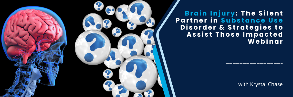 Brain Injury: The Silent Partner in Substance Use Disorder & Strategies to Assist Those Impacted Webinar