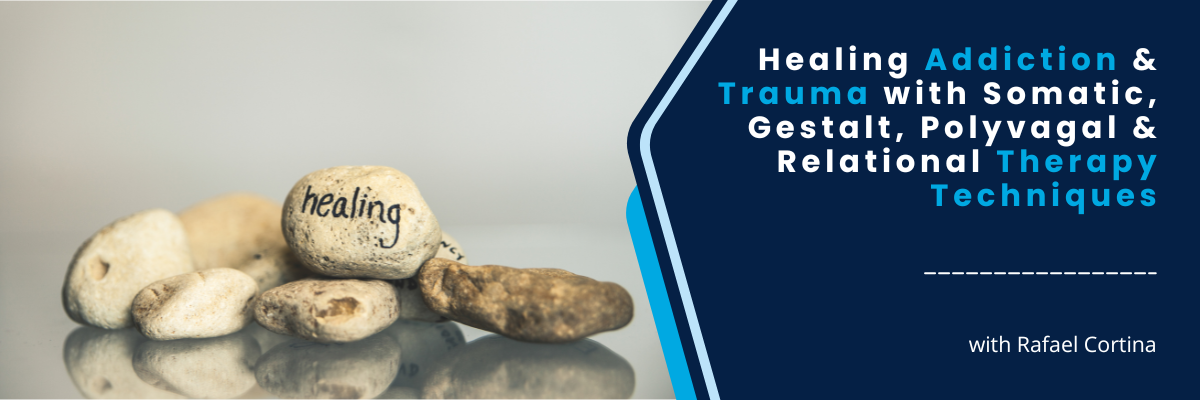 Healing Addiction & Trauma with Somatic, Gestalt, Polyvagal & Relational Therapy Techniques - August 20, 2025