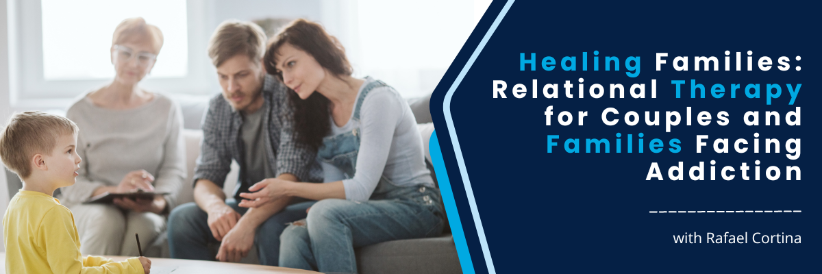 Healing Families: Relational Therapy for Couples and Families Facing Addiction - May 9, 2025