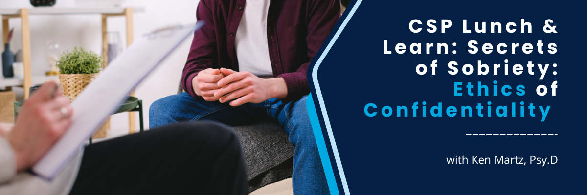 CSP Lunch & Learn: Secrets of Sobriety: Ethics of Confidentiality - May 2, 2025